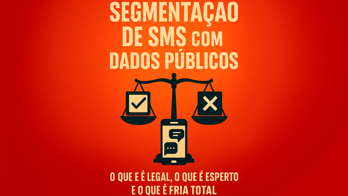 Segmentação de SMS com Dados Públicos: O Que é Legal, o Que é Esperto e o Que é Fria Total