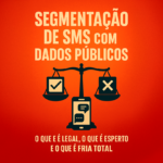 Segmentação de SMS com Dados Públicos: O Que é Legal, o Que é Esperto e o Que é Fria Total